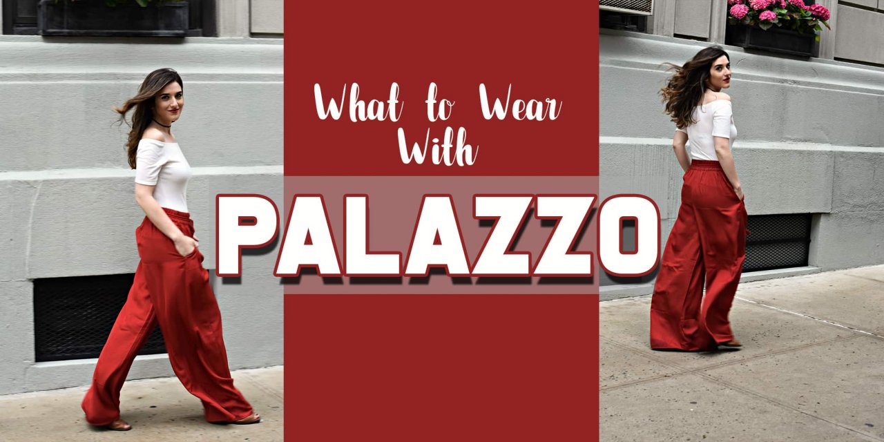 What to Wear With Palazzo Pant – Pro Style Tips for Palazzo Lovers in 2021!